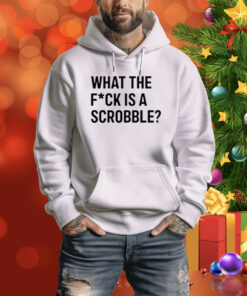 What The Fuck Is A Scrobble Limited Hoodie Shirt