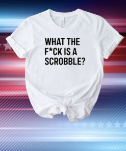 What The Fuck Is A Scrobble T-Shirt