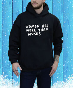 Women Are More Than Muses Hoodie Shirt
