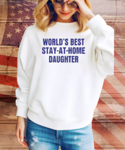 World's Best Stay At Home Daughte Hoodie TShirts