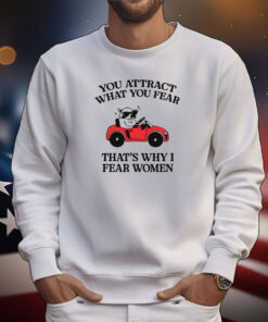 You Attract What You Fear That's Why I Fear Women Tee Shirts