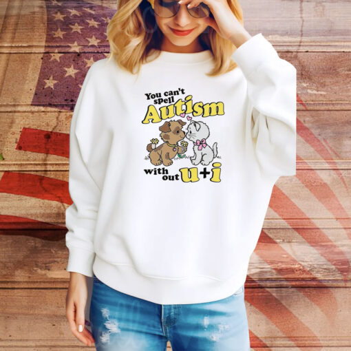 You Can't Spell Autism Without U + I Hoodie Tee Shirts