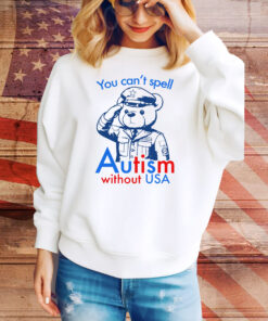 You Can't Spell Autism Without USA Hoodie Tee Shirts