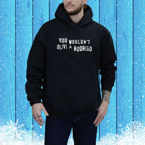 You Wouldn't Olivi A Rodrigo Hoodie Shirt