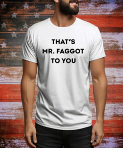 hat's Mr. Faggot To You Hoodie Shirts