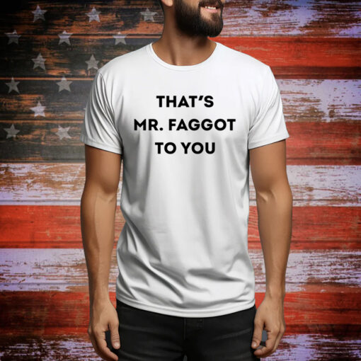 hat's Mr. Faggot To You Hoodie Shirts