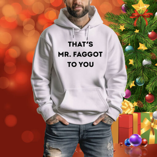 hat's Mr. Faggot To You Hoodie Shirt