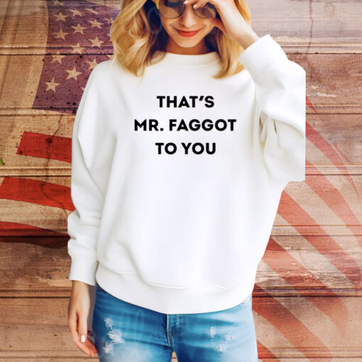 hat's Mr. Faggot To You Hoodie TShirts
