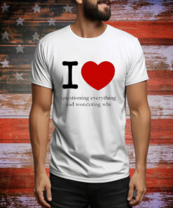 I Love Questioning Everything And Wondering Why t-shirt