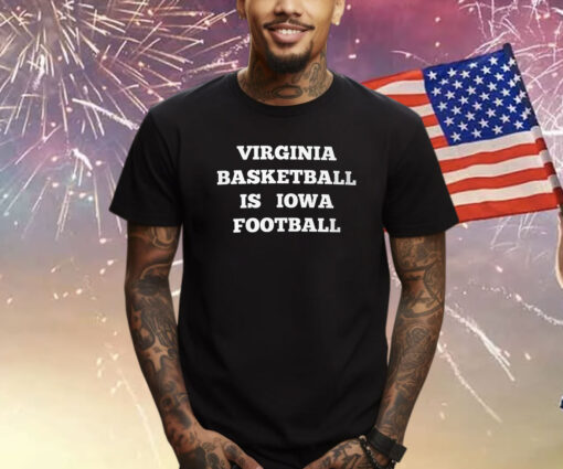Virginia Basketball Is Iowa Football T-Shirt