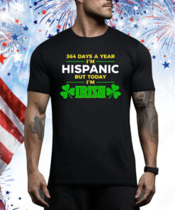 364 Days A Year I'm Hispanic But Today I'm Irish Hoodie Shirts