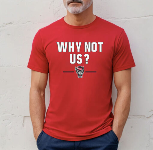 NC STATE BASKETBALL: WHY NOT US? MEN T-SHIRT