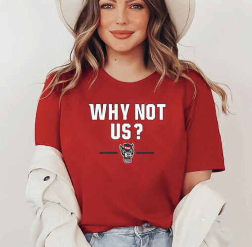 NC STATE BASKETBALL: WHY NOT US? WOMEN T-SHIRT