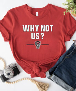 NC STATE BASKETBALL: WHY NOT US? UNISEX T-SHIRT