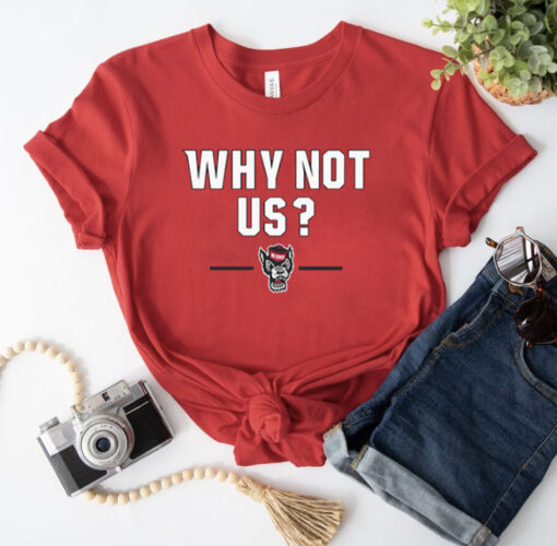 NC STATE BASKETBALL: WHY NOT US? UNISEX T-SHIRT