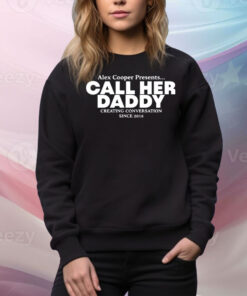 Alex Coop Presents Call Her Daddy Creating Conversation Since 2018 Hoodie TShirts