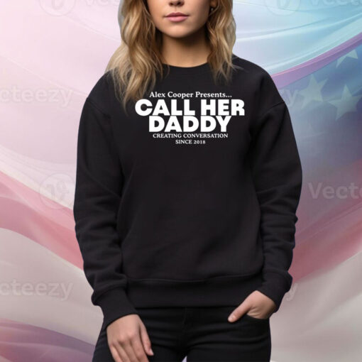 Alex Coop Presents Call Her Daddy Creating Conversation Since 2018 Hoodie TShirts