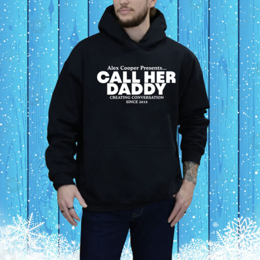 Alex Coop Presents Call Her Daddy Creating Conversation Since 2018 Hoodie Shirt