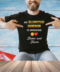 An eldritch horror is speaking listen and learn T-Shirt