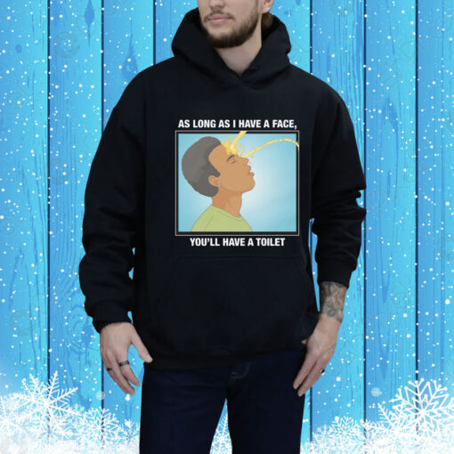 As Long As I Have A Face, You'll Have A Toilet Hoodie Shirt