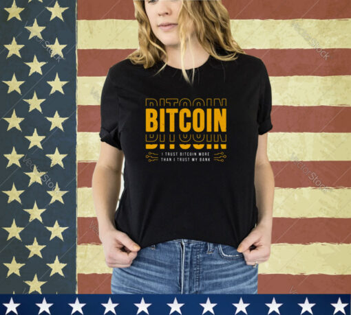 Bitcoin I Trust Bitcoin More Than I Trust My Bank shirt