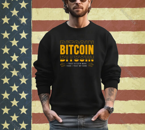 Bitcoin I Trust Bitcoin More Than I Trust My Bank shirt