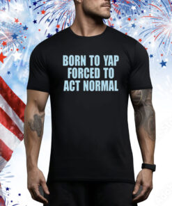 Born To Yap Forced To Act Normal New Hoodie Shirts