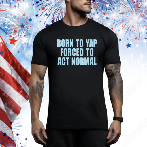 Born To Yap Forced To Act Normal New Hoodie Shirts