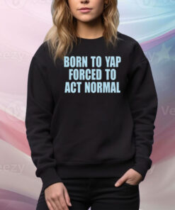 Born To Yap Forced To Act Normal New Hoodie TShirts