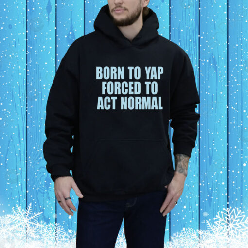 Born To Yap Forced To Act Normal New Hoodie Shirt