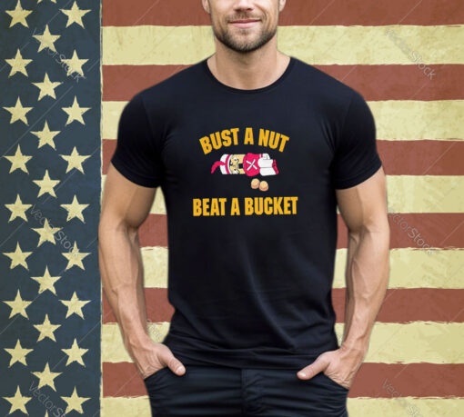 Bust A Nut Beat A Bucket Shirt