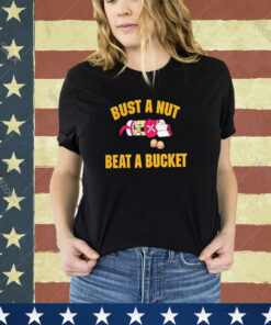 Bust A Nut Beat A Bucket Shirt