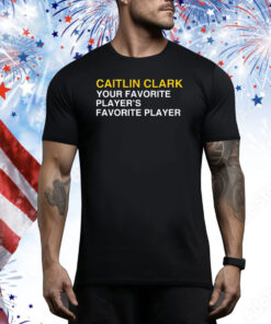Caitlin Clark Your Favorite Player's Favorite Player New Hoodie Shirts