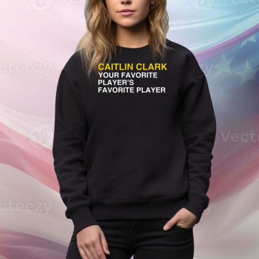 Caitlin Clark Your Favorite Player's Favorite Player New Hoodie TShirts