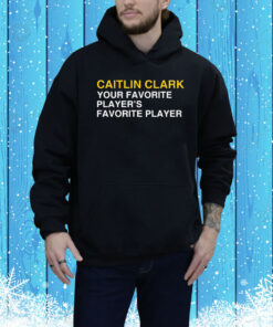 Caitlin Clark Your Favorite Player's Favorite Player New Hoodie Shirt