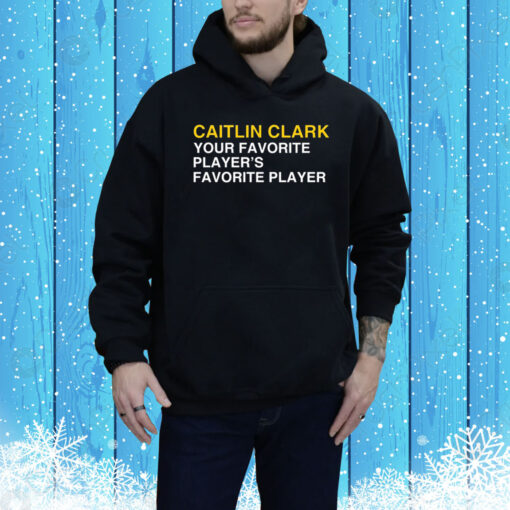 Caitlin Clark Your Favorite Player's Favorite Player New Hoodie Shirt