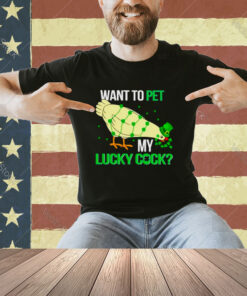 Chicken St Patrick’s day want to pet my lucky cock shirt