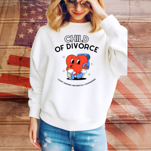 Child Of Divorce Court Ordered And Mentally Disordered Hoodie Shirts