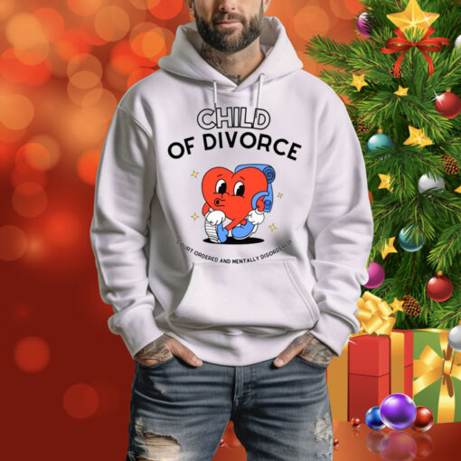 Child Of Divorce Court Ordered And Mentally Disordered Hoodie Shirt