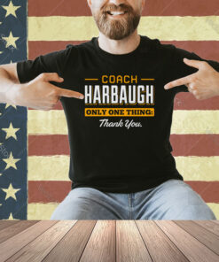 Coach Harbaugh only one thing thank you Michigan shirt