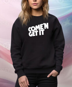 Come'n Get It Hoodie Shirts