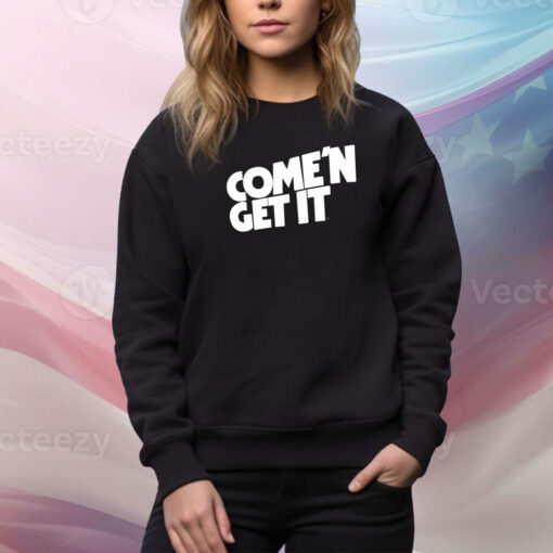 Come'n Get It Hoodie Shirts