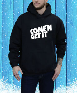 Come'n Get It Hoodie Shirt