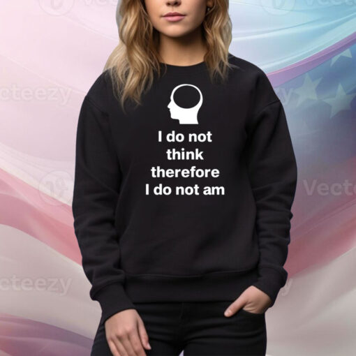 Cunkoneverything I Do Not Think Therefore I Do Not Am Hoodie TShirts