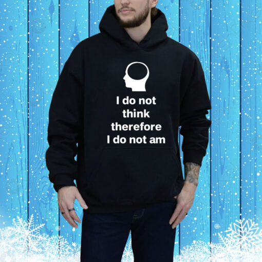 Cunkoneverything I Do Not Think Therefore I Do Not Am Hoodie Shirt