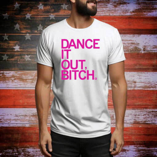 Dance It Out Bitch Hoodie TShirts