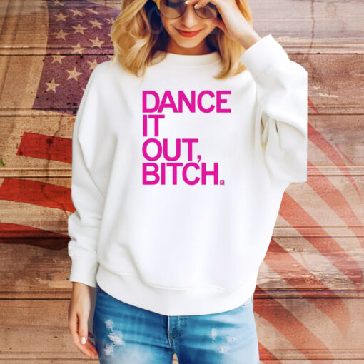 Dance It Out Bitch Hoodie Shirts