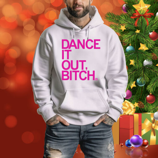 Dance It Out Bitch Hoodie Shirt