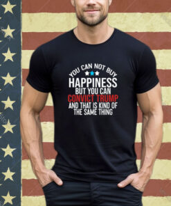 Deborah.Nicki You Can Not Buy Happiness But You Can Convict Trump And That Is Kind Of The Same Thing Shirt