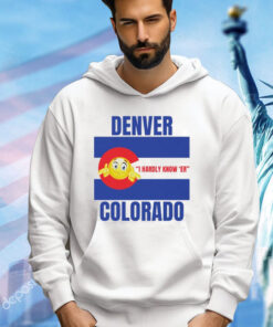 Denver I Hardly Know Er Colorado T-Shirt